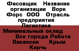 Фасовщик › Название организации ­ Ворк Форс, ООО › Отрасль предприятия ­ Логистика › Минимальный оклад ­ 30 000 - Все города Работа » Вакансии   . Крым,Керчь